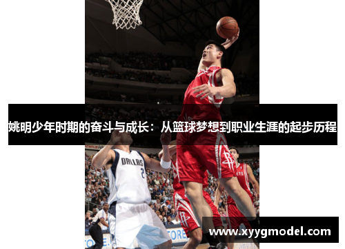 姚明少年时期的奋斗与成长：从篮球梦想到职业生涯的起步历程