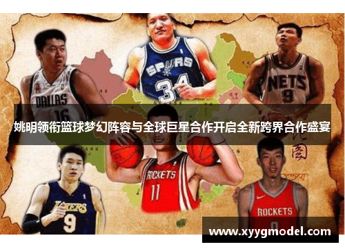 姚明领衔篮球梦幻阵容与全球巨星合作开启全新跨界合作盛宴