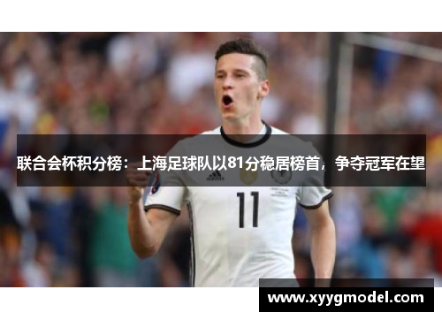联合会杯积分榜：上海足球队以81分稳居榜首，争夺冠军在望