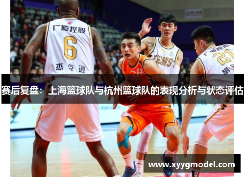 赛后复盘：上海篮球队与杭州篮球队的表现分析与状态评估