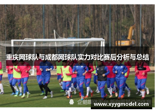重庆网球队与成都网球队实力对比赛后分析与总结