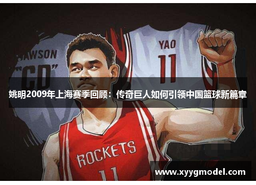姚明2009年上海赛季回顾：传奇巨人如何引领中国篮球新篇章