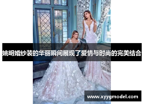 姚明婚纱装的华丽瞬间展现了爱情与时尚的完美结合