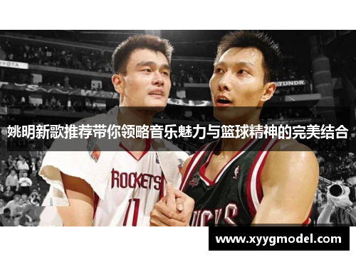 姚明新歌推荐带你领略音乐魅力与篮球精神的完美结合